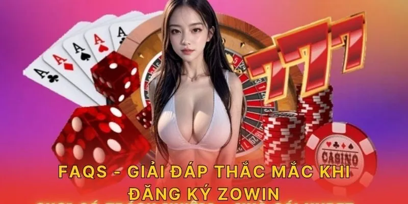 FAQs - Giải đáp thắc mắc khi đăng ký ZOWIN