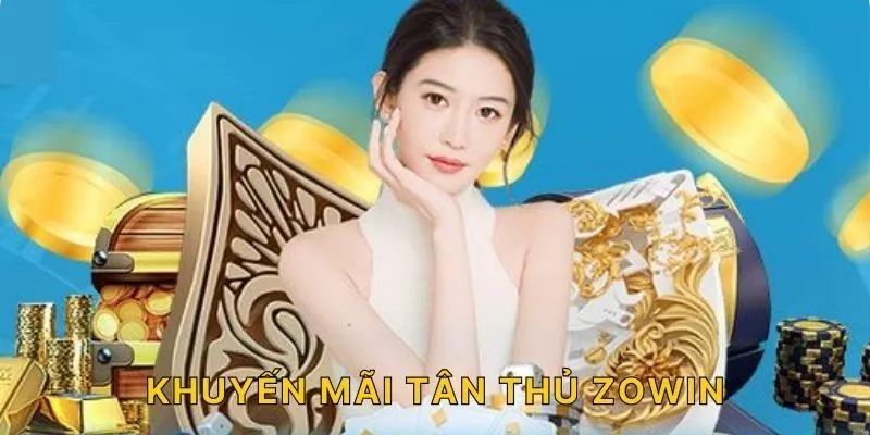 Khuyến Mãi Tân Thủ ZOWIN - Tổng Hợp Những Ưu Đãi Hot