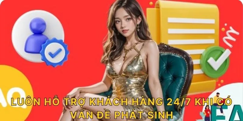 Luôn hỗ trợ khách hàng 24/7 khi có vấn đề phát sinh