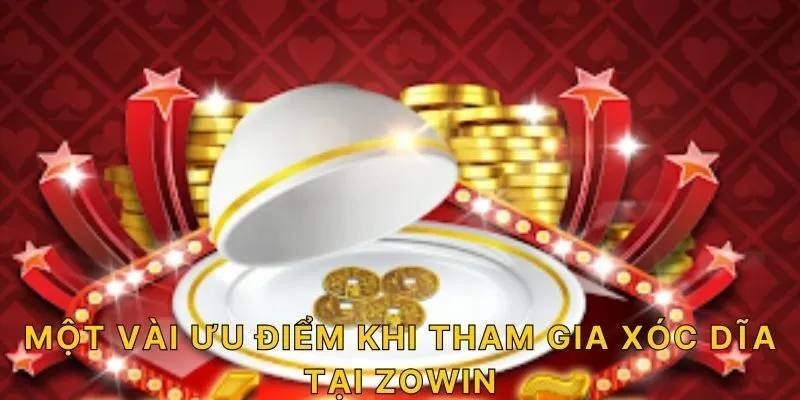 Một vài ưu điểm khi tham gia xóc dĩa tại ZOWIN