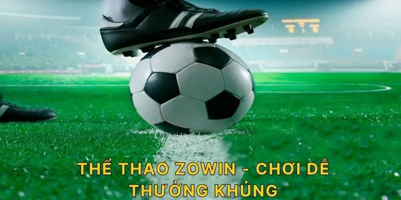 THỂ THAO ZOWIN - CHƠI DỄ THƯỞNG KHỦNG!
