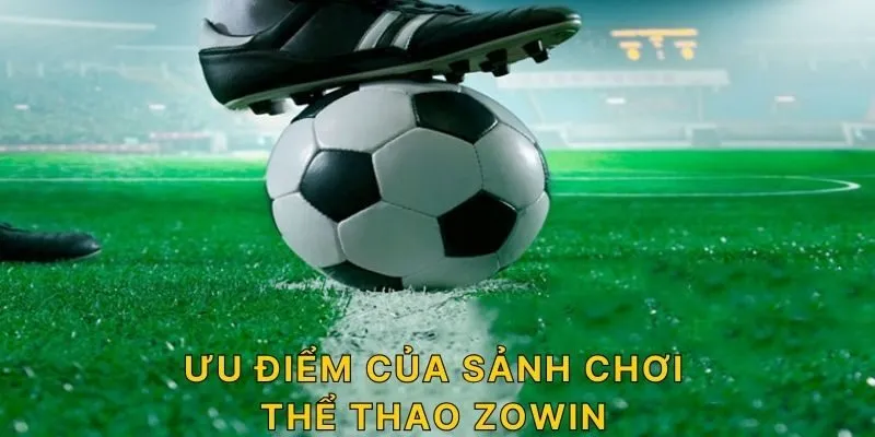 ƯU ĐIỂM CỦA SẢNH CHƠI THỂ THAO ZOWIN